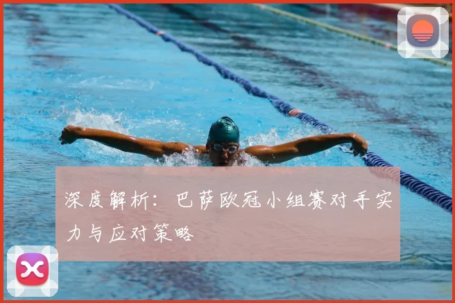 深度解析：巴萨欧冠小组赛对手实力与应对策略