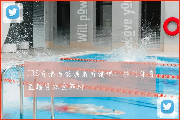 JRS直播与低调看直播吧：热门体育直播资源全解析