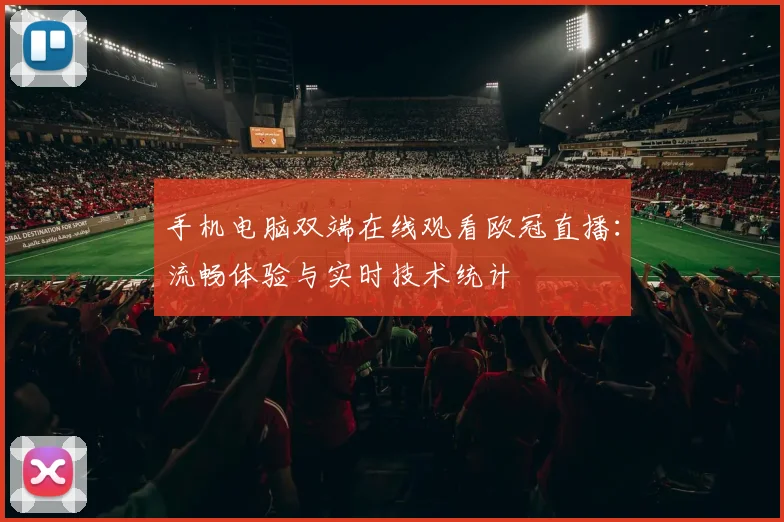 手机电脑双端在线观看欧冠直播：流畅体验与实时技术统计